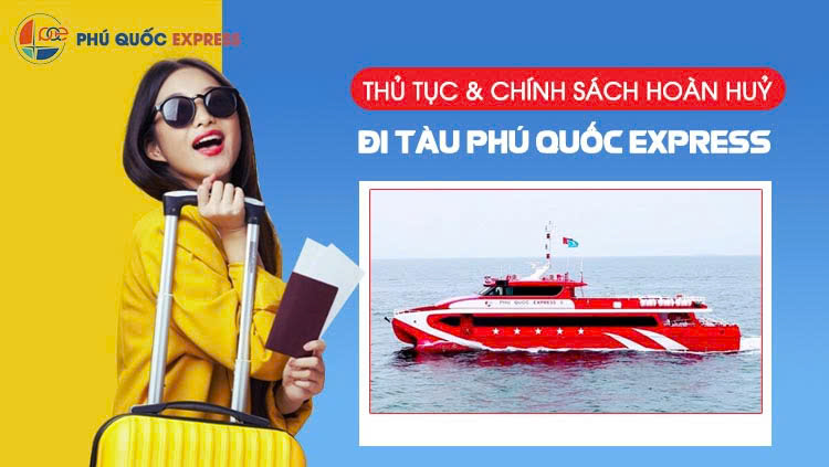 Thủ Tục Và Chính Sách Hoàn Huỷ Tàu Phú Quốc Express